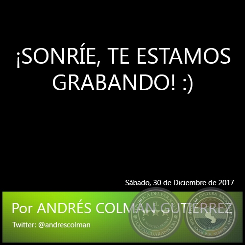 Portal Guaraní ¡SONRÍE, TE ESTAMOS GRABANDO! ) Por ANDRÉS COLMÁN